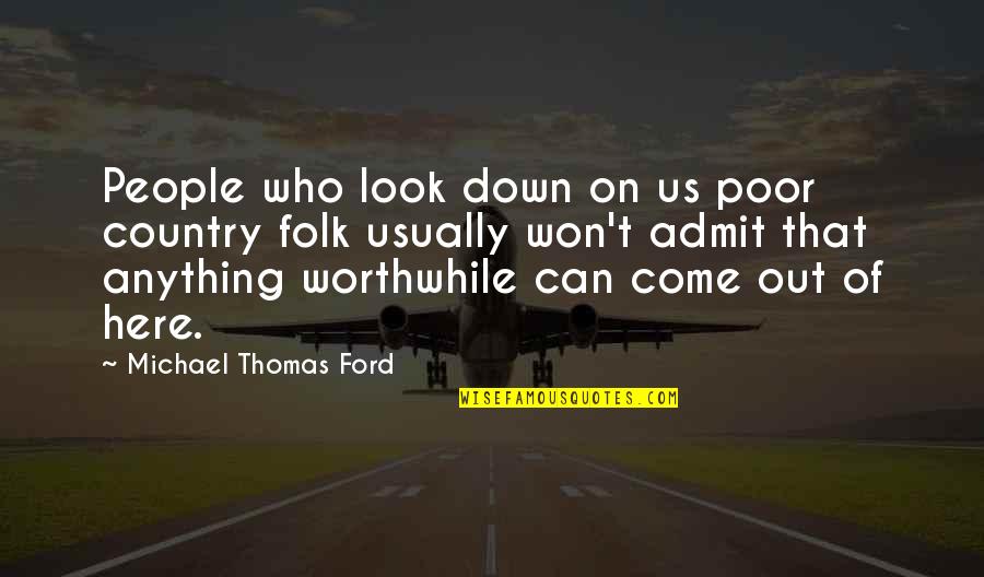 Royin Quotes By Michael Thomas Ford: People who look down on us poor country