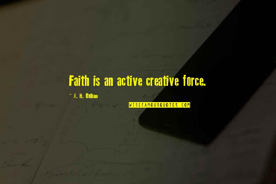 Roykad Quotes By J. H. Oldham: Faith is an active creative force.