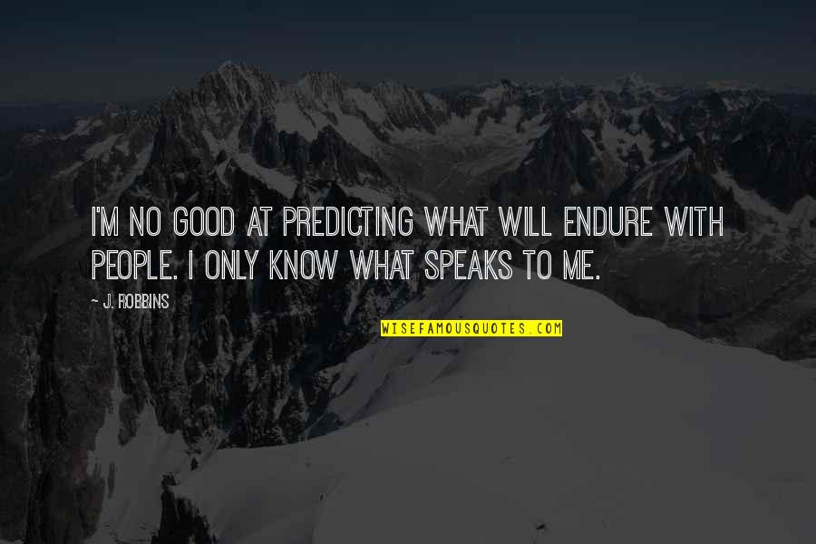 Royle Quotes By J. Robbins: I'm no good at predicting what will endure