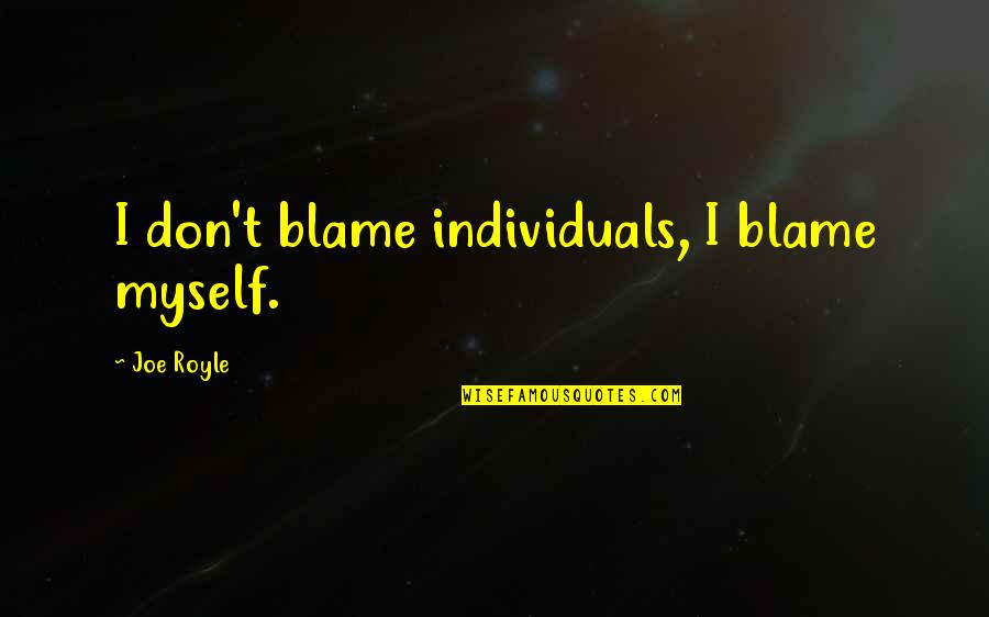 Royle Quotes By Joe Royle: I don't blame individuals, I blame myself. Royle Quotes By Joe Royle: I don't blame individuals, I blame myself.