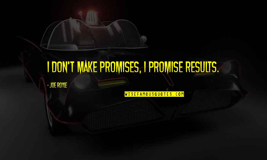 Royle Quotes By Joe Royle: I don't make promises, I promise results. Royle Quotes By Joe Royle: I don't make promises, I promise results.