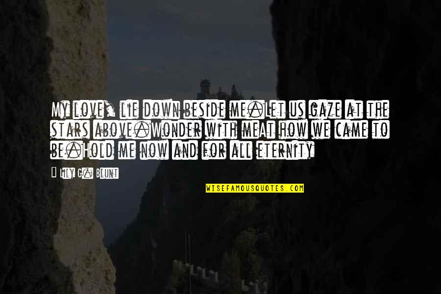 Royle Quotes By Lily G. Blunt: My love, lie down beside me.Let us gaze Royle Quotes By Lily G. Blunt: My love, lie down beside me.Let us gaze