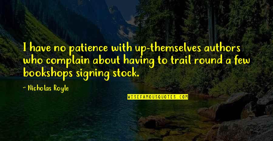 Royle Quotes By Nicholas Royle: I have no patience with up-themselves authors who Royle Quotes By Nicholas Royle: I have no patience with up-themselves authors who
