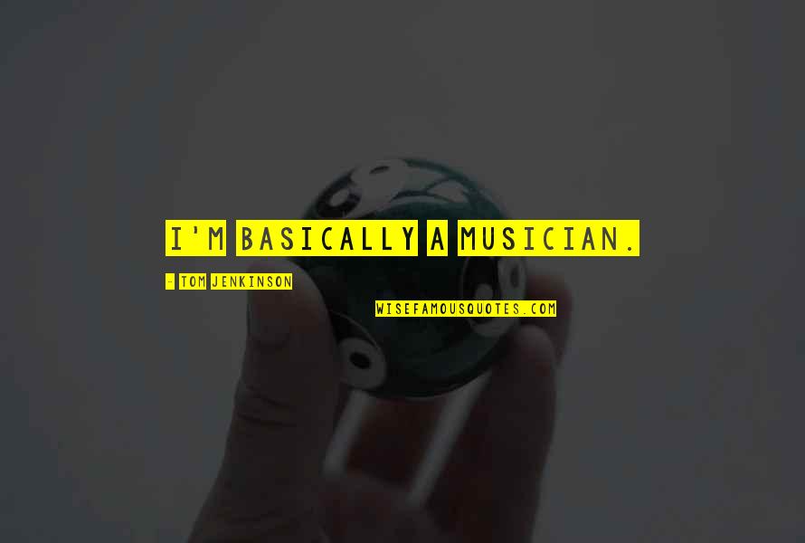 Royle Quotes By Tom Jenkinson: I'm basically a musician. Royle Quotes By Tom Jenkinson: I'm basically a musician.