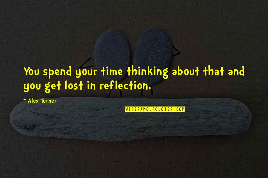 Royole Quotes By Alex Turner: You spend your time thinking about that and