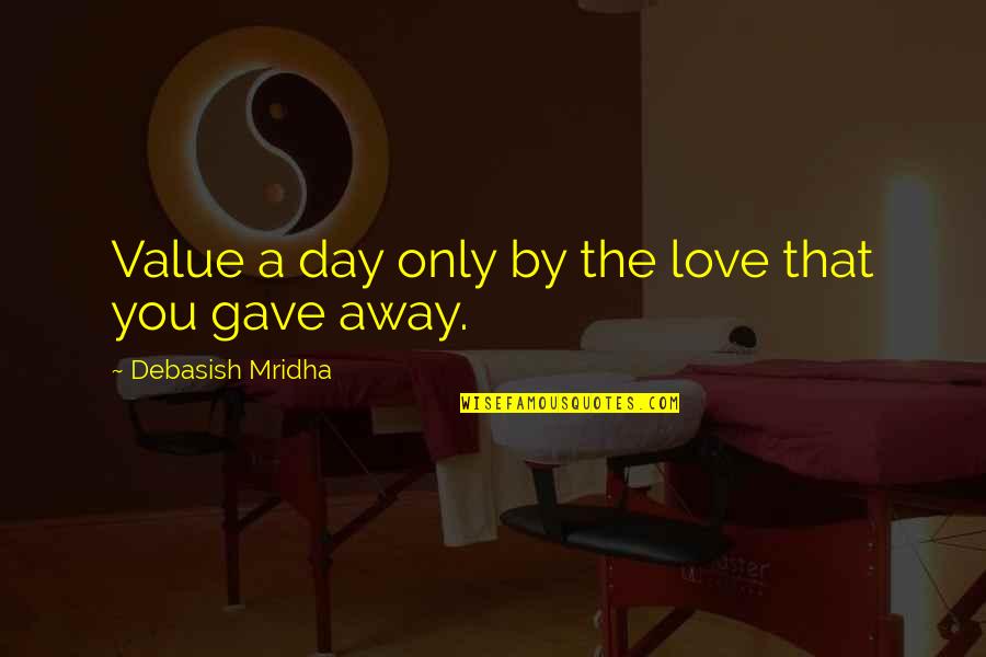 Royrick Quotes By Debasish Mridha: Value a day only by the love that Royrick Quotes By Debasish Mridha: Value a day only by the love that