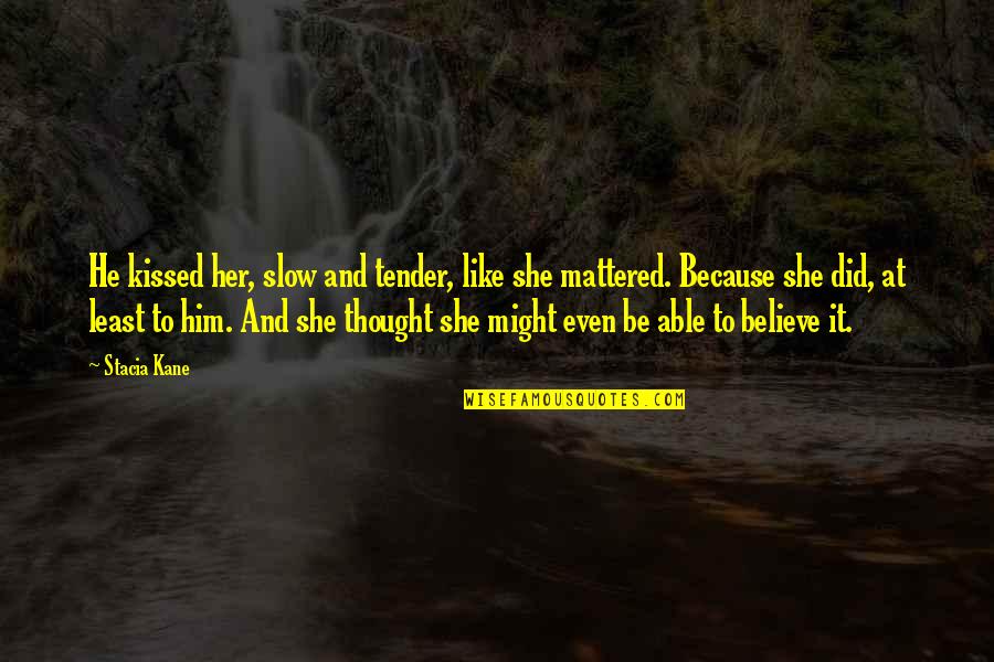 Roysden Obituary Quotes By Stacia Kane: He kissed her, slow and tender, like she Roysden Obituary Quotes By Stacia Kane: He kissed her, slow and tender, like she