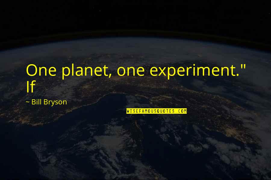 Royston Drenthe Quotes By Bill Bryson: One planet, one experiment." If