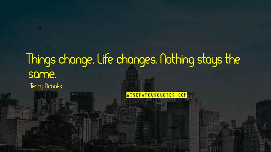 Royston Vasey Quotes By Terry Brooks: Things change. Life changes. Nothing stays the same.