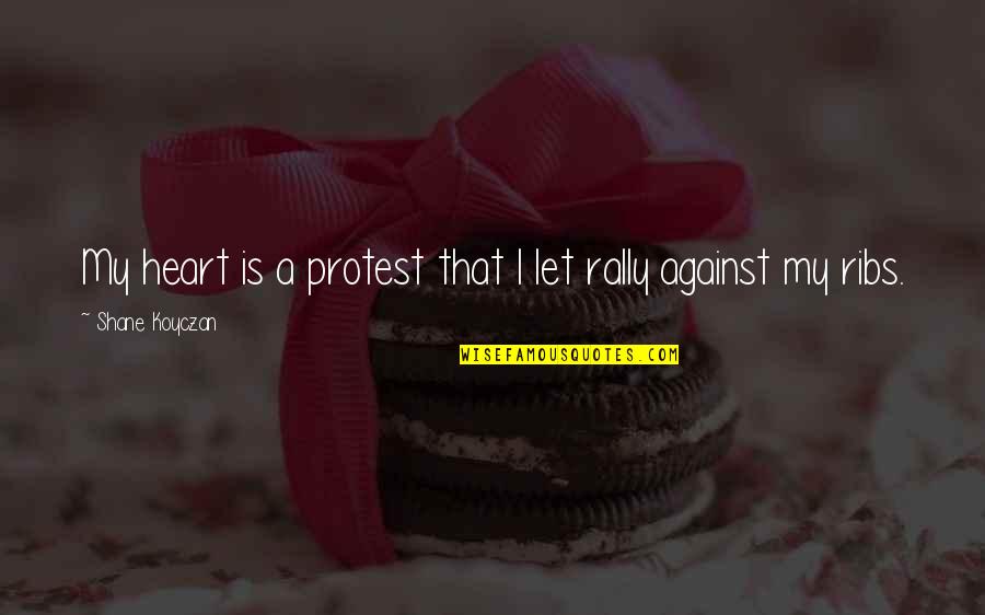 Roz Ren Chrome Quotes By Shane Koyczan: My heart is a protest that I let Roz Ren Chrome Quotes By Shane Koyczan: My heart is a protest that I let