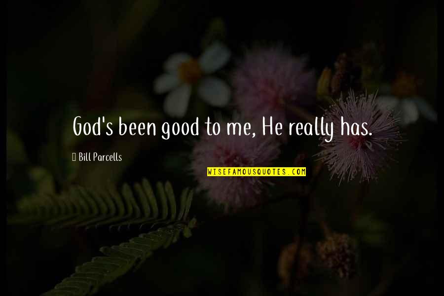 Rozaki Rosa Quotes By Bill Parcells: God's been good to me, He really has. Rozaki Rosa Quotes By Bill Parcells: God's been good to me, He really has.