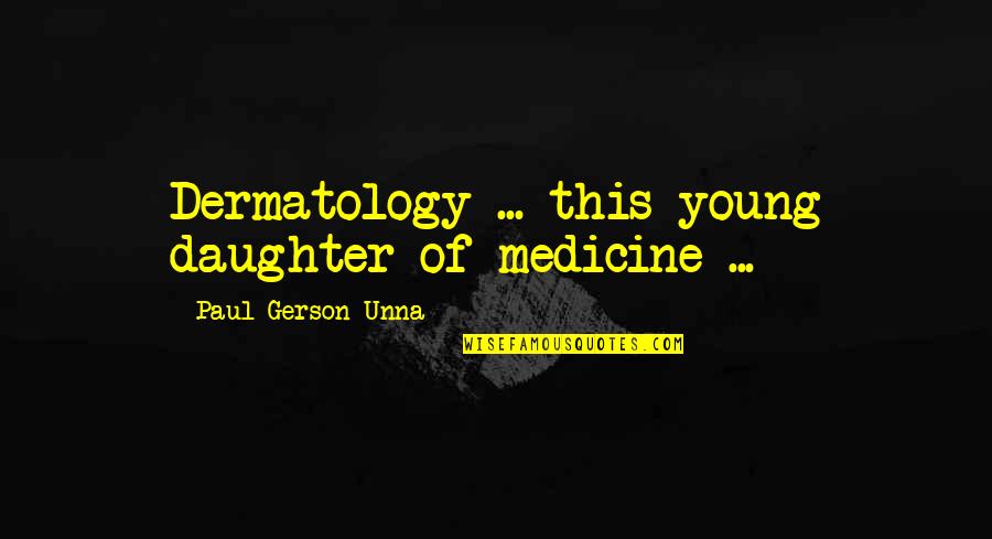 Rozakis Uoc Quotes By Paul Gerson Unna: Dermatology ... this young daughter of medicine ... Rozakis Uoc Quotes By Paul Gerson Unna: Dermatology ... this young daughter of medicine ...