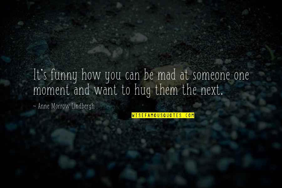 Rozali Bg Quotes By Anne Morrow Lindbergh: It's funny how you can be mad at Rozali Bg Quotes By Anne Morrow Lindbergh: It's funny how you can be mad at