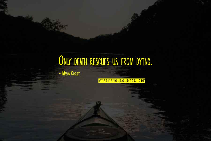 Rozali Bg Quotes By Mason Cooley: Only death rescues us from dying. Rozali Bg Quotes By Mason Cooley: Only death rescues us from dying.