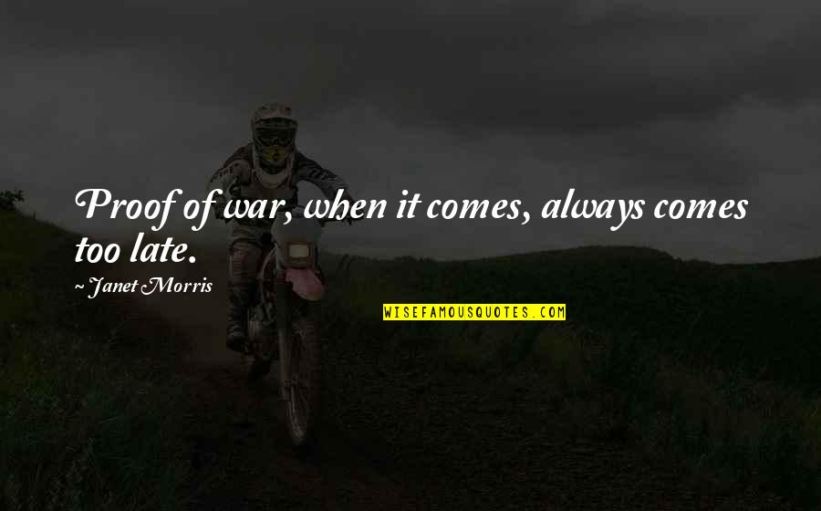 Rozaliya And Liliya Quotes By Janet Morris: Proof of war, when it comes, always comes Rozaliya And Liliya Quotes By Janet Morris: Proof of war, when it comes, always comes