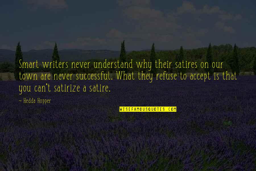 Rozaliya Honkai Quotes By Hedda Hopper: Smart writers never understand why their satires on Rozaliya Honkai Quotes By Hedda Hopper: Smart writers never understand why their satires on