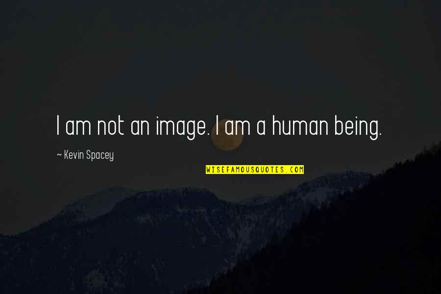 Rozaliya Honkai Quotes By Kevin Spacey: I am not an image. I am a Rozaliya Honkai Quotes By Kevin Spacey: I am not an image. I am a
