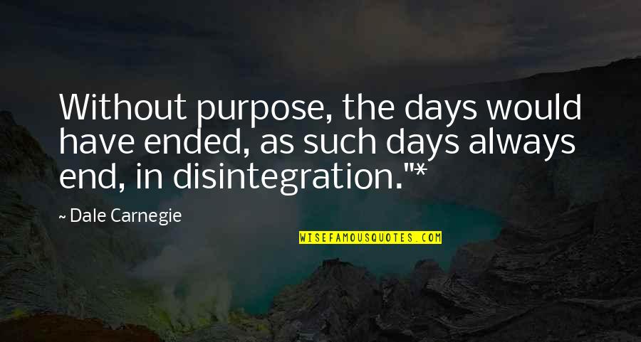 Rozalski Quotes By Dale Carnegie: Without purpose, the days would have ended, as
