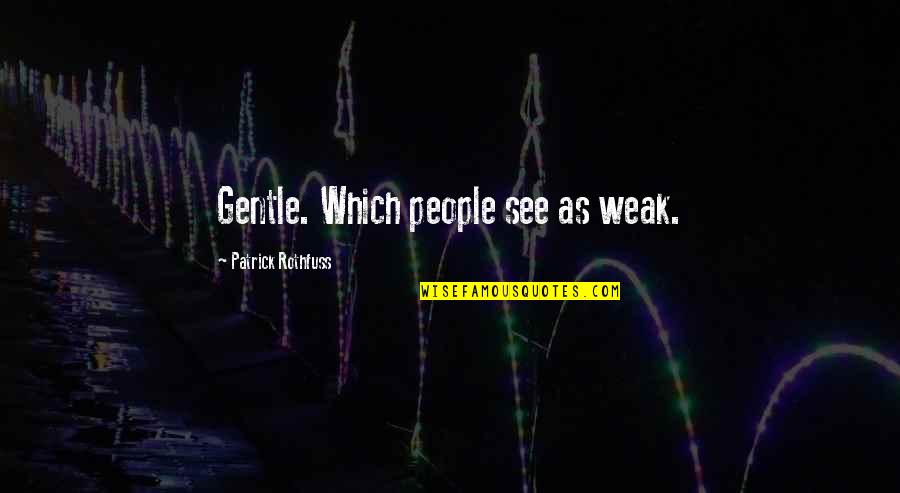 Rozalski Quotes By Patrick Rothfuss: Gentle. Which people see as weak.