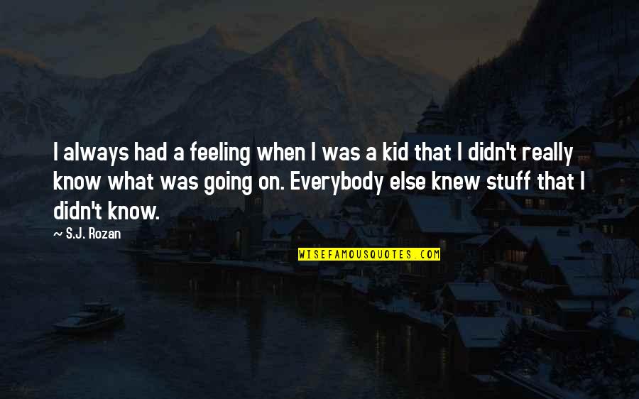 Rozan Quotes By S.J. Rozan: I always had a feeling when I was