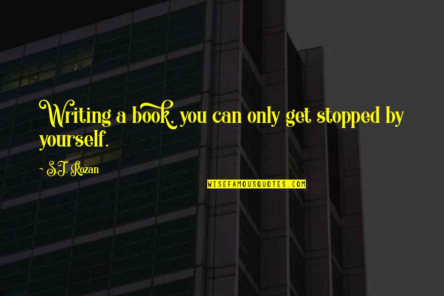 Rozan Quotes By S.J. Rozan: Writing a book, you can only get stopped