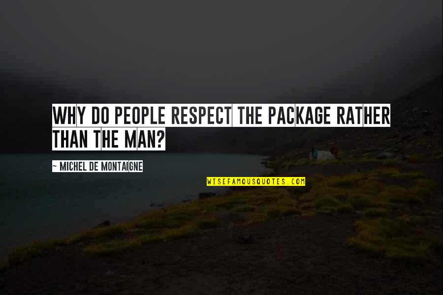 Rozana Quotes By Michel De Montaigne: Why do people respect the package rather than