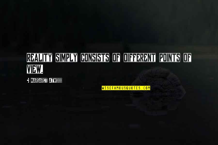Rozana Song Quotes By Margaret Atwood: Reality simply consists of different points of view. Rozana Song Quotes By Margaret Atwood: Reality simply consists of different points of view.
