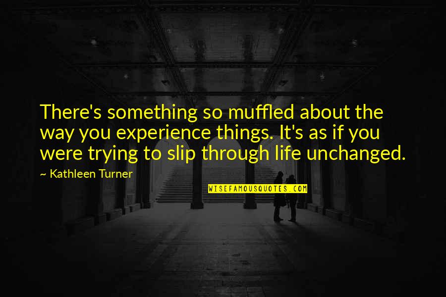 Rozando El Quotes By Kathleen Turner: There's something so muffled about the way you