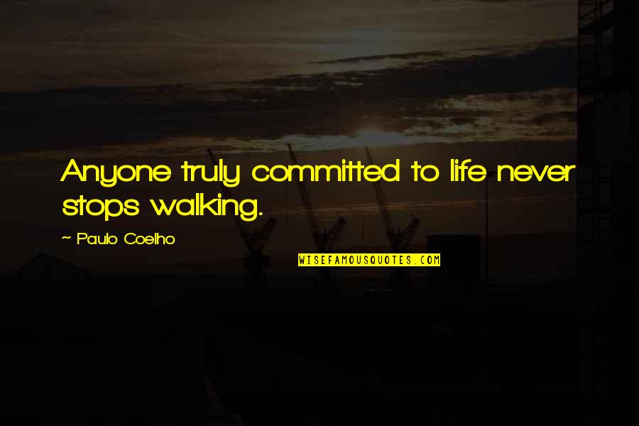 Rozanne Duncan Quotes By Paulo Coelho: Anyone truly committed to life never stops walking.