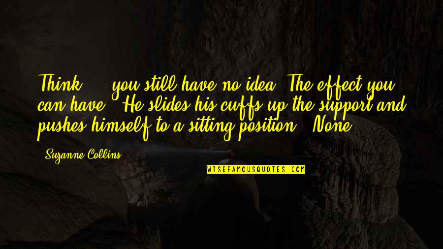 Rozanski And Dibble Quotes By Suzanne Collins: Think ... you still have no idea. The