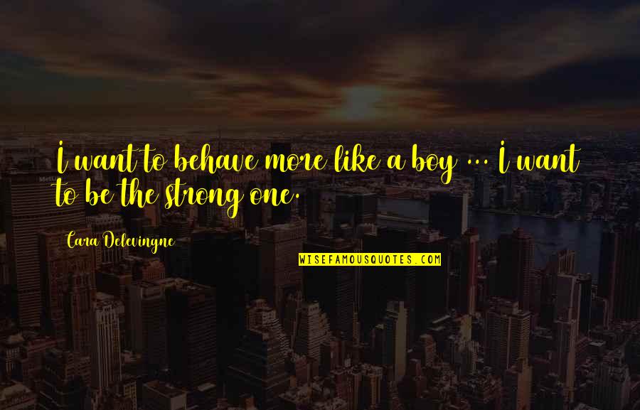 Rozansky Encino Quotes By Cara Delevingne: I want to behave more like a boy Rozansky Encino Quotes By Cara Delevingne: I want to behave more like a boy