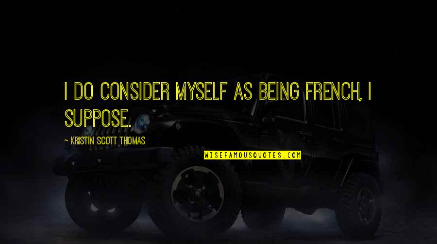 Rozay Quotes By Kristin Scott Thomas: I do consider myself as being French, I