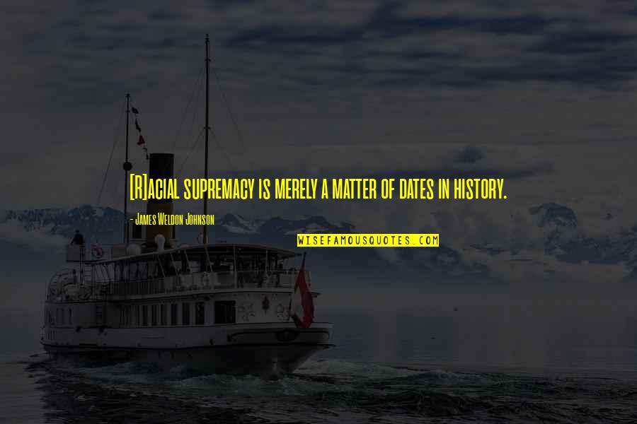 Rozb Jec Skla Quotes By James Weldon Johnson: [R]acial supremacy is merely a matter of dates