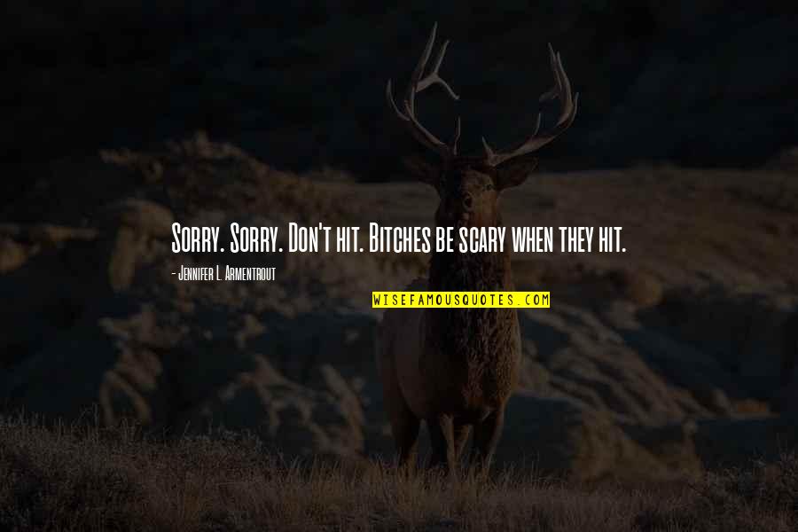 Rozdeba Wallington Quotes By Jennifer L. Armentrout: Sorry. Sorry. Don't hit. Bitches be scary when Rozdeba Wallington Quotes By Jennifer L. Armentrout: Sorry. Sorry. Don't hit. Bitches be scary when