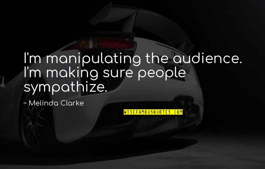 Rozdeba Wallington Quotes By Melinda Clarke: I'm manipulating the audience. I'm making sure people