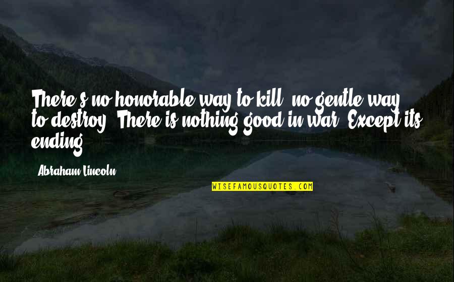 Rozekacsa Quotes By Abraham Lincoln: There's no honorable way to kill, no gentle