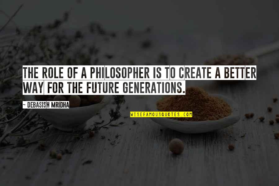 Rozells Furniture Quotes By Debasish Mridha: The role of a philosopher is to create