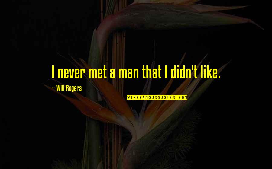 Rozen Snoeien Quotes By Will Rogers: I never met a man that I didn't