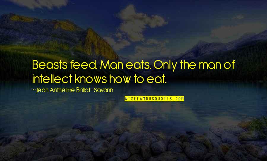Rozenbaum Quotes By Jean Anthelme Brillat-Savarin: Beasts feed. Man eats. Only the man of