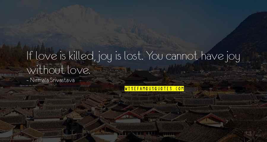 Rozenberg Mil Quotes By Nirmala Srivastava: If love is killed, joy is lost. You