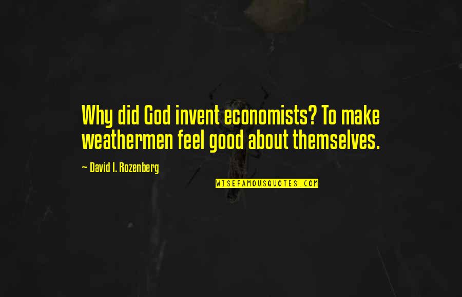 Rozenberg So Quotes By David I. Rozenberg: Why did God invent economists? To make weathermen Rozenberg So Quotes By David I. Rozenberg: Why did God invent economists? To make weathermen