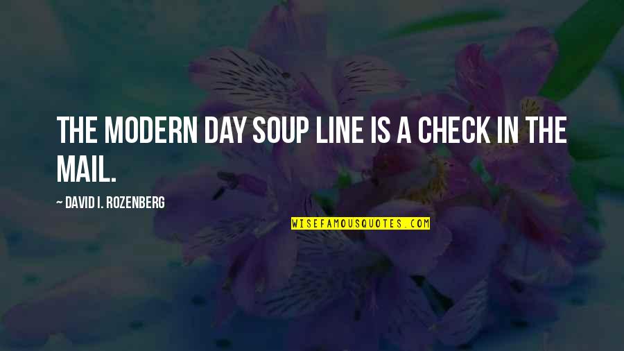 Rozenberg So Quotes By David I. Rozenberg: The modern day soup line is a check Rozenberg So Quotes By David I. Rozenberg: The modern day soup line is a check