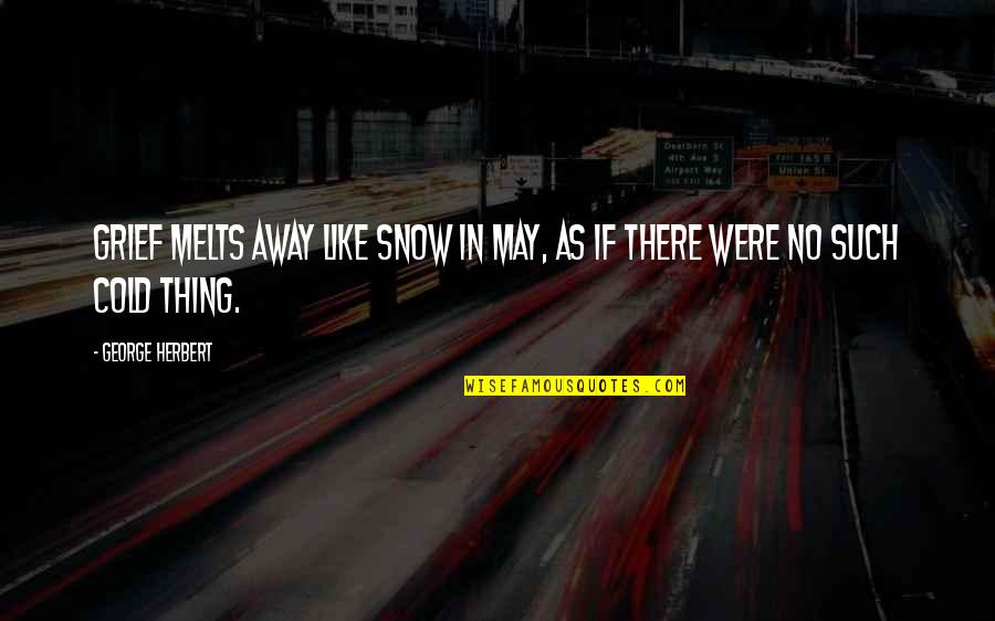 Rozenberg So Quotes By George Herbert: Grief melts away Like snow in May, As