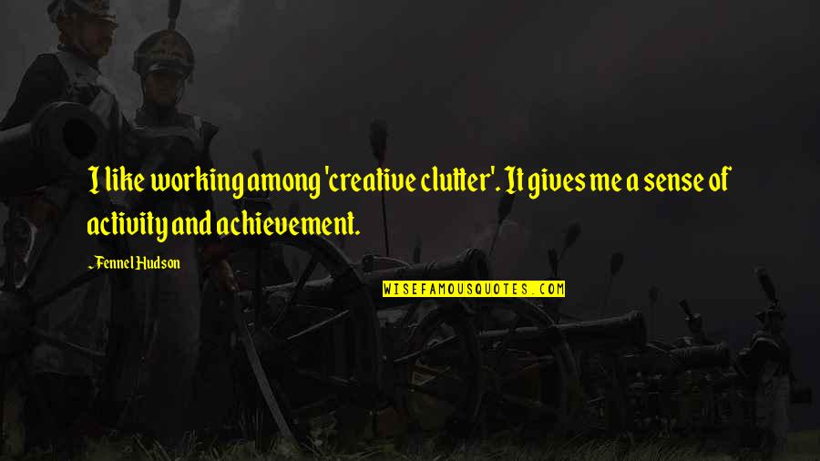 Rozendal Belgium Quotes By Fennel Hudson: I like working among 'creative clutter'. It gives Rozendal Belgium Quotes By Fennel Hudson: I like working among 'creative clutter'. It gives