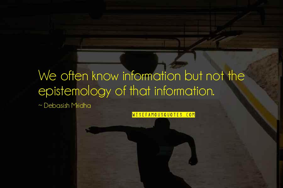 Rozerem 8 Quotes By Debasish Mridha: We often know information but not the epistemology Rozerem 8 Quotes By Debasish Mridha: We often know information but not the epistemology
