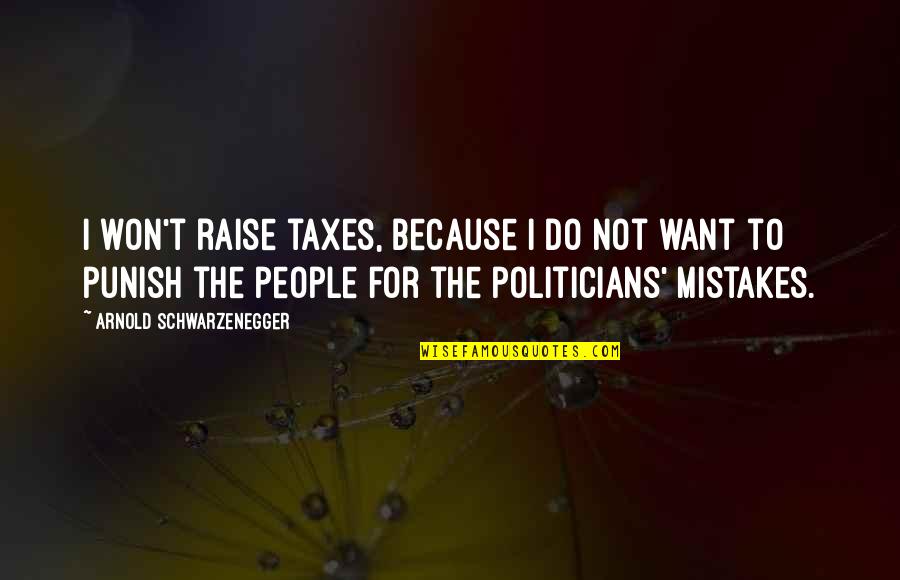Rozetka Quotes By Arnold Schwarzenegger: I won't raise taxes, because I do not Rozetka Quotes By Arnold Schwarzenegger: I won't raise taxes, because I do not