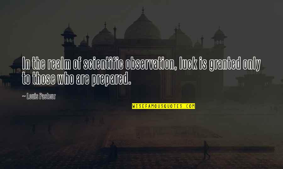 Rozier Construction Quotes By Louis Pasteur: In the realm of scientific observation, luck is Rozier Construction Quotes By Louis Pasteur: In the realm of scientific observation, luck is