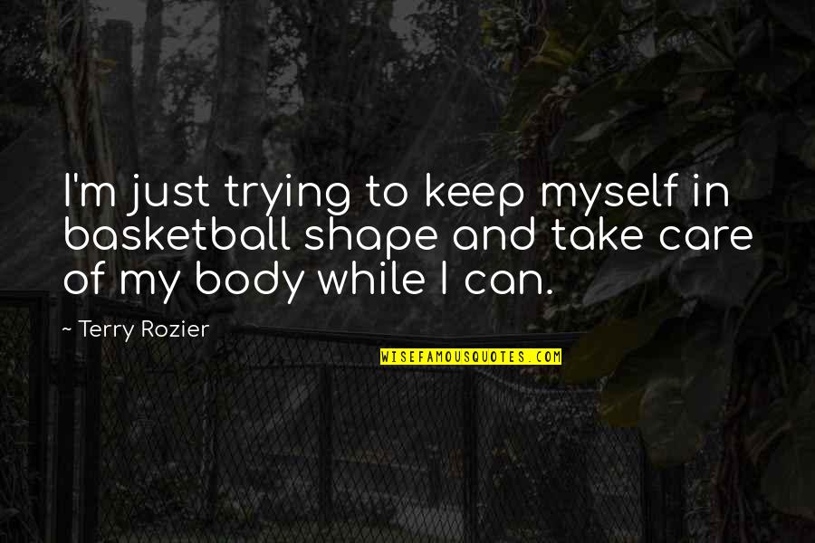 Rozier Quotes By Terry Rozier: I'm just trying to keep myself in basketball
