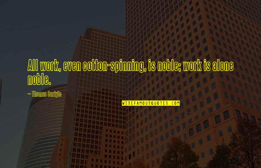Roziers Shoe Quotes By Thomas Carlyle: All work, even cotton-spinning, is noble; work is Roziers Shoe Quotes By Thomas Carlyle: All work, even cotton-spinning, is noble; work is