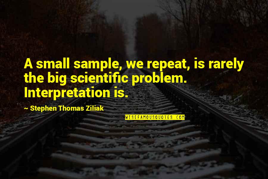 Rozinante Quotes By Stephen Thomas Ziliak: A small sample, we repeat, is rarely the
